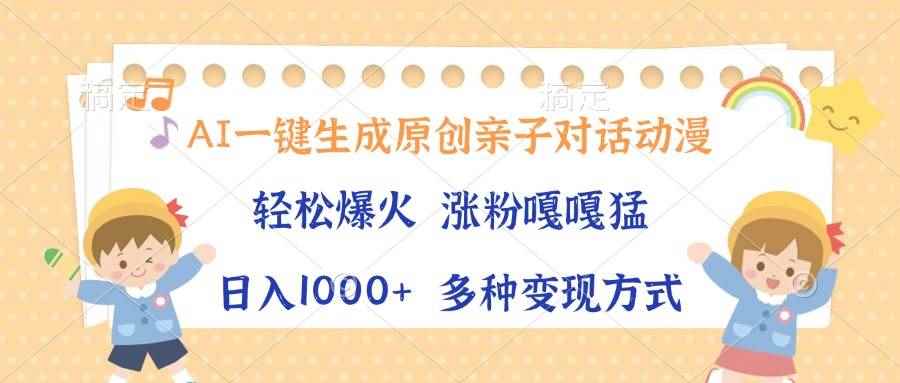 （13705期）AI一键生成原创亲子对话动漫，单条视频播放破千万 ，日入1000+，多种变…