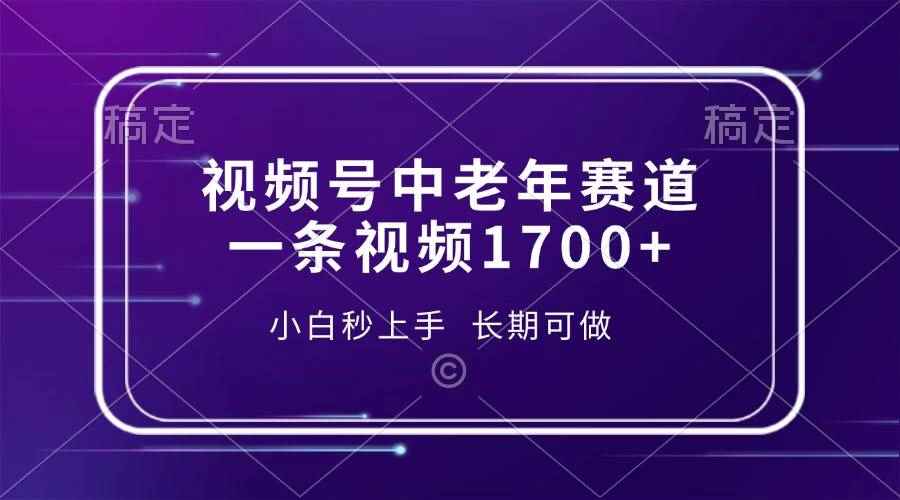 （13781期）视频号中老年赛道，一条视频1700+，小白秒上手，长期可做