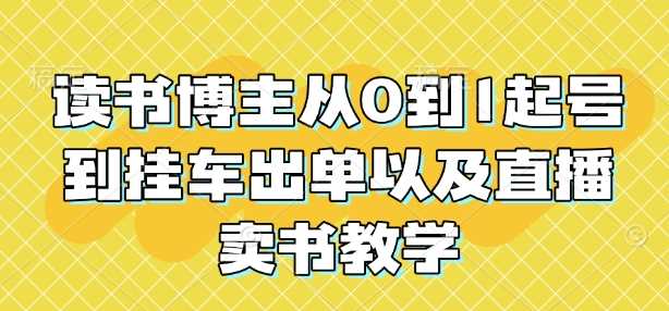 读书博主从0到1起号到挂车出单以及直播卖书教学