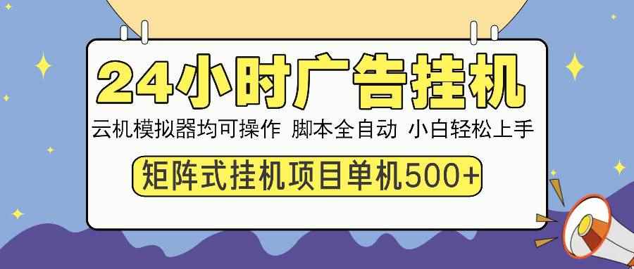 （14273期）24小时广告挂机  单机收益500+ 矩阵式操作，设备越多收益越大，小白轻…