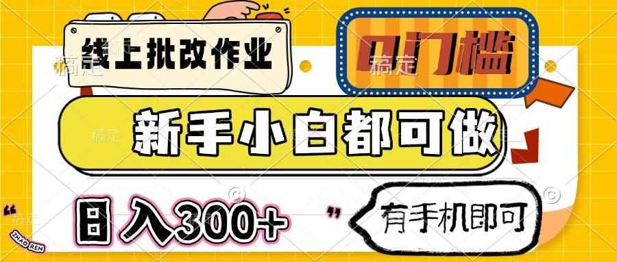 （14556期）线上批改作业 0门槛 新手小白都可做 日入300+ 有手机即可