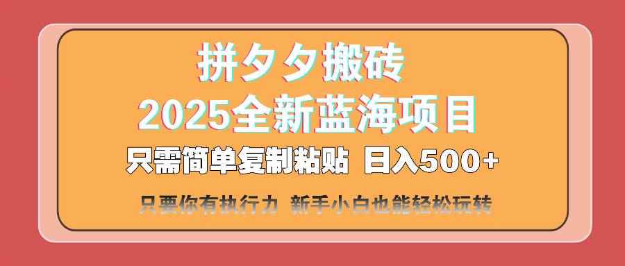 （14104期）拼夕夕搬砖  日入500+ 2025最新蓝海项目 只需简单复制粘贴 日入500+ 新…