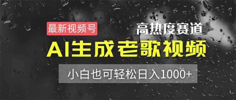 （14303期）最新视频号高热度赛道！AI生成老歌视频，小白也可轻松日入1000+