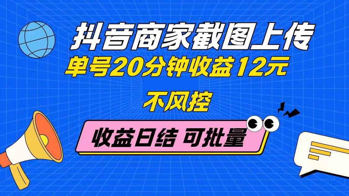 （14682期）抖音商家截图上传 单号20分钟收益12元 不风控 批量无限做 收益日结