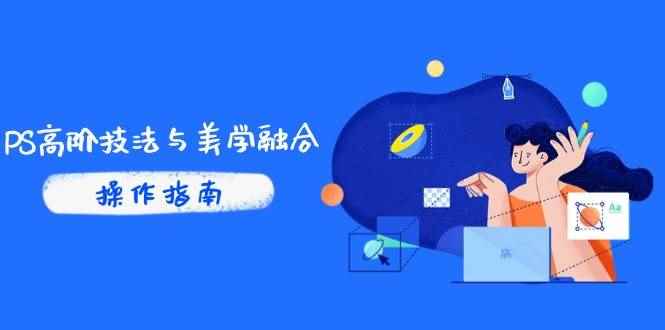 （14736期）PS高阶技法与美学融合：商业光效/调色逻辑拆解，抖音IP运营+AI修图实战